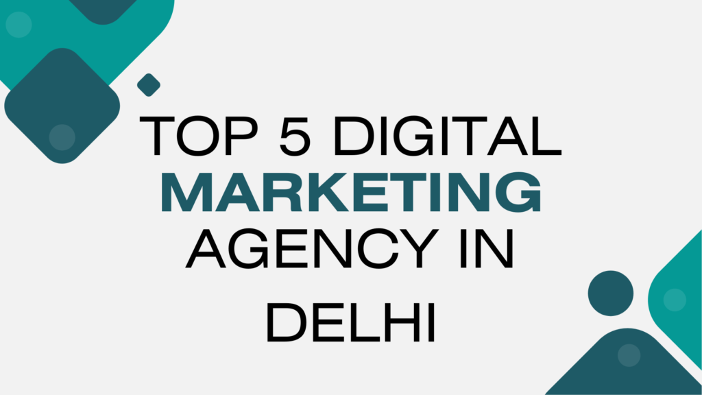 Top 5 digital marketing agency in Delhi